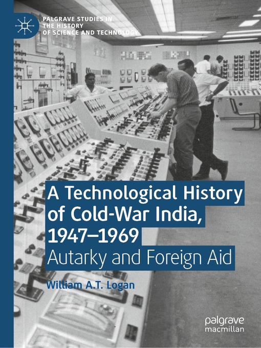 Title details for A Technological History of Cold-War India, 1947–⁠1969 by William A.T. Logan - Available